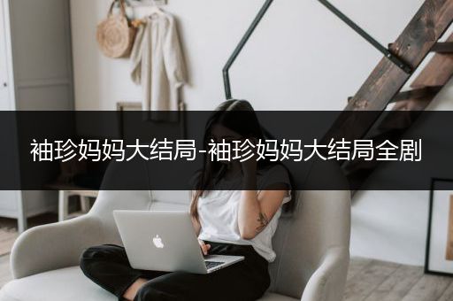 袖珍妈妈大结局-袖珍妈妈大结局全剧